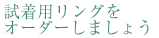 試着用リングをオーダーしましょう