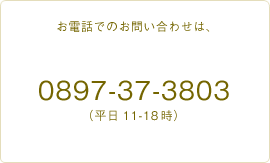お電話でのお問い合わせは、0897-37-3803（平日11-18時）