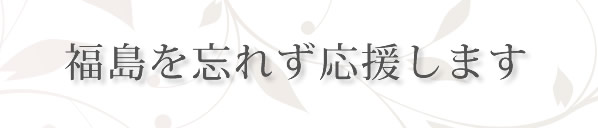 福島を忘れずに応援します